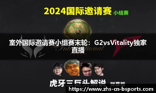 室外国际邀请赛小组赛末轮:G2vsVitality独家直播